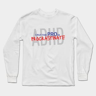 ADHD: I put the PRO in Procrastinate Long Sleeve T-Shirt